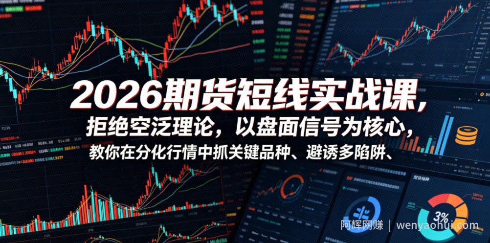 2026期货短线实战课，拒绝空泛理论，以盘面信号为核心，教你在分化行情中抓关键品种、避诱多陷阱（更新0711）