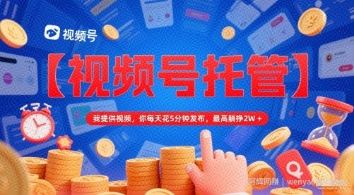 【视频号托管 】我提供视频，你每天花5分钟发布，最高躺挣2W+【揭秘】