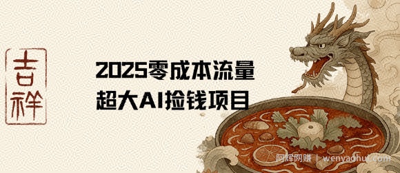 2025零成本AI捡钱，创意热门，流量超大项目