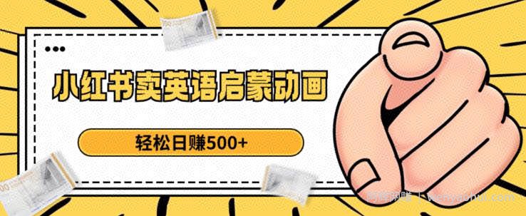 小红书卖英语启蒙动画，轻松日赚500+【揭秘】