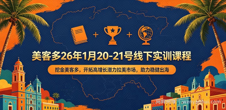美客多26年1月20-21号线下实训课程，挖金美客多，开拓高增长潜力拉美市场，助力稳健出海