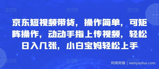京东短视频带货，操作简单，可矩阵操作，动动手指上传视频，轻松日入几张，小白宝妈轻松上手