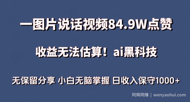 一图片说话视频84.9W点赞，收益无法估算，ai赛道蓝海项目，小白无脑掌握日收入保守1000+【揭秘】
