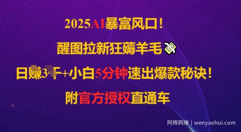 2025AI风口，醒图拉新狂薅羊毛，日入几张，小白5分钟速出爆款秘诀!附官方授权直通车