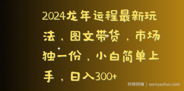 2024龙年运程最新玩法，图文带货，市场独一份，小白简单上手，日入300+