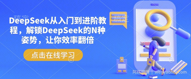 DeepSeek从入门到进阶教程，解锁DeepSeek的N种姿势，让你效率翻倍
