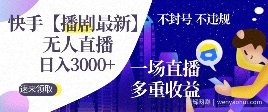 快手【播剧最新】无人直播，日入收益3000+，一个直播间多种收益，不违规不封号