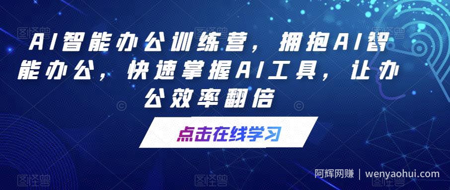 AI智能办公训练营，拥抱AI智能办公，快速掌握AI工具，让办公效率翻倍