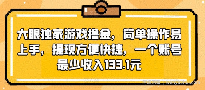 大眼独家游戏撸金，简单操作易上手，提现方便快捷，一个账号最少收入133.1元