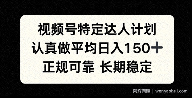 视频号特定达人计划，认真做平均日入150+，正规可靠长期可做