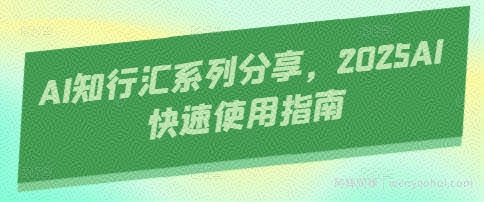 AI知行汇系列分享，2025AI快速使用指南