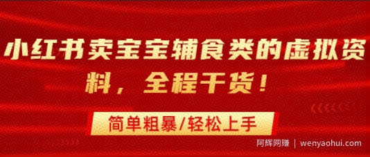 小红书卖宝宝辅食类的虚拟资料，从引流到私域变现，全程干货，简单粗暴，轻松上手