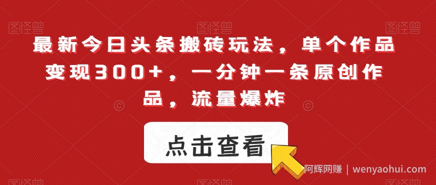 最新今日头条搬砖玩法，单个作品变现300+，一分钟一条原创作品，流量爆炸【揭秘】