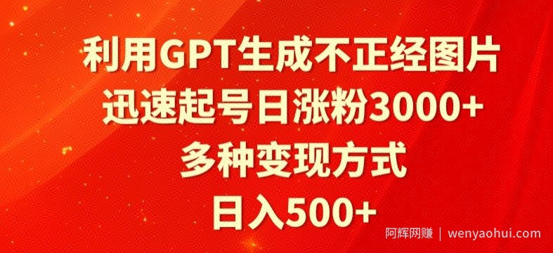 利用GPT生成不正经图片，迅速起号日涨粉3000+，多种变现方式，日入500+