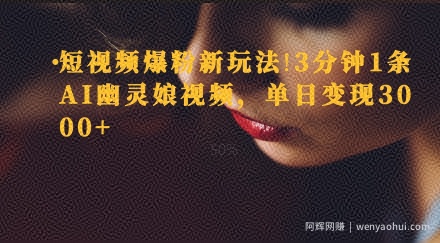 短视频爆粉新玩法，3分钟1条AI幽灵娘视频，单日变现3000+