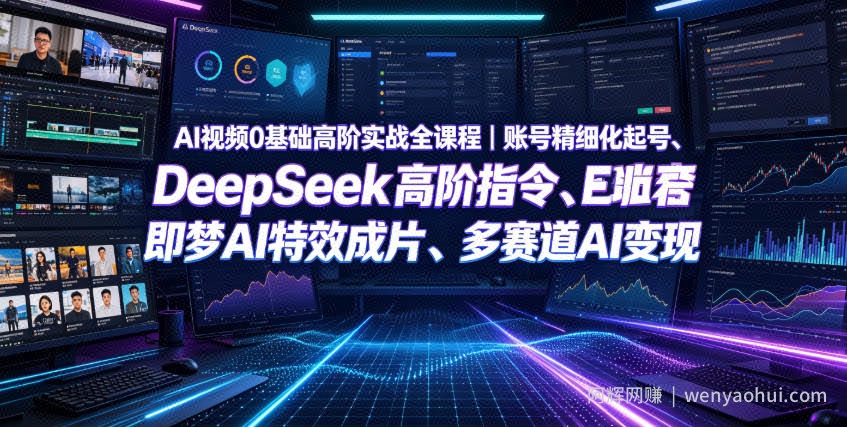 AI视频0基础高阶实战全课程｜账号精细化起号、DeepSeek高阶指令、即梦AI特效成片、多赛道AI短视频量产变现