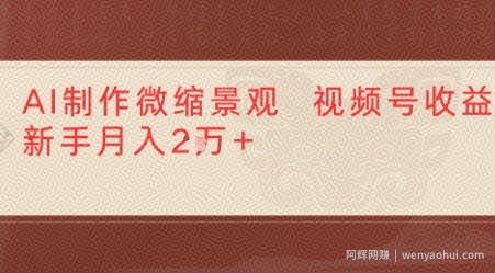 利用AI制作微缩场景视频老项目复活，1条视频变现多张