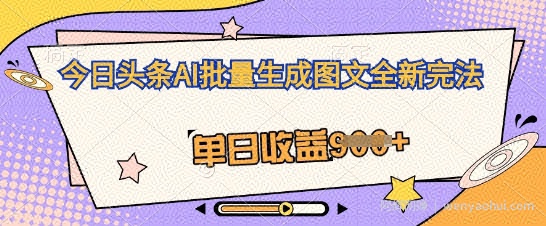 今日头条AI批量生成图文全新完法，单日收益几张