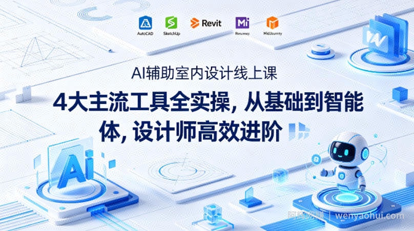 AI辅助室内设计线上课｜4大主流工具全实操，从基础到智能体，设计师高效进阶