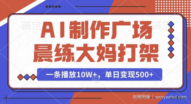 AI制作广场晨练大妈打架，一条播放10W+，单日变现多张【揭秘】