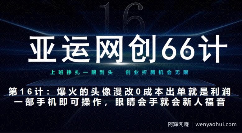 亚运网创66计第16计：爆火的头像漫改新玩法，0成本出单就是利润，一部手机即可操作，眼睛会手就会