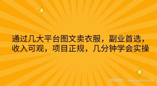 通过几大平台图文卖衣服，副业首选，收入可观，项目正规，几分钟学会实操【揭秘】