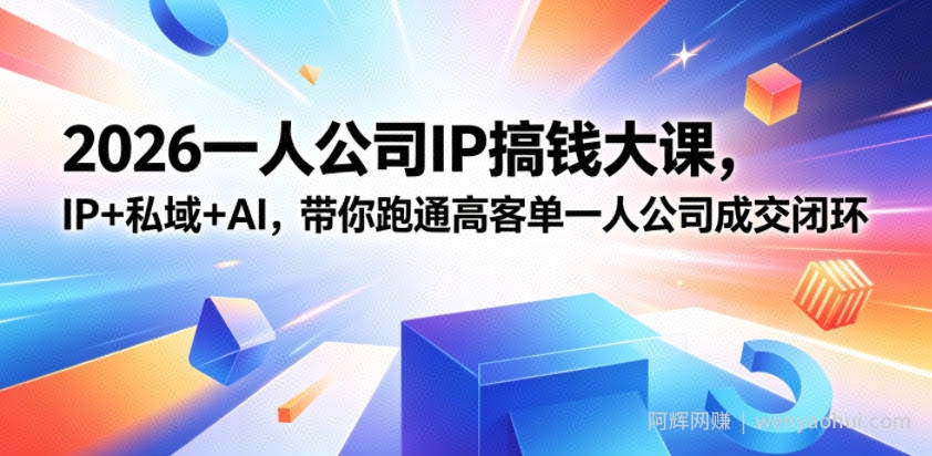 2026一人公司IP搞钱大课扬州站，IP+私域+AI，带你跑通高客单一人公司成交闭环（5.15-16-17）（完整版）