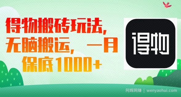 得物搬砖玩法，无脑搬运，一月上千收益