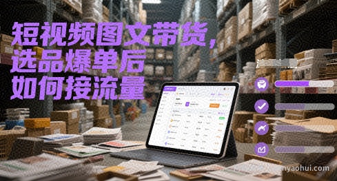 短视频图文带货，选品爆单后如何接流量