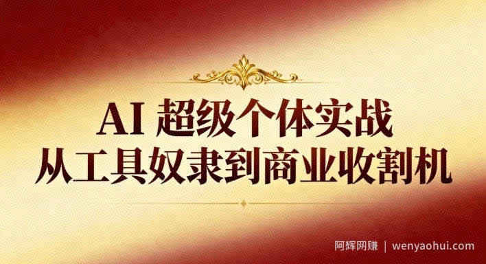 AI超级个体实战：从工具奴隶到商业收割机