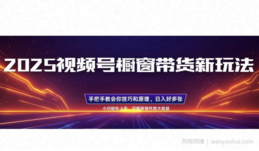 25年最新视频号橱窗带货新玩法，零基础，手把手教学，每天三小时，起号以后日入多张