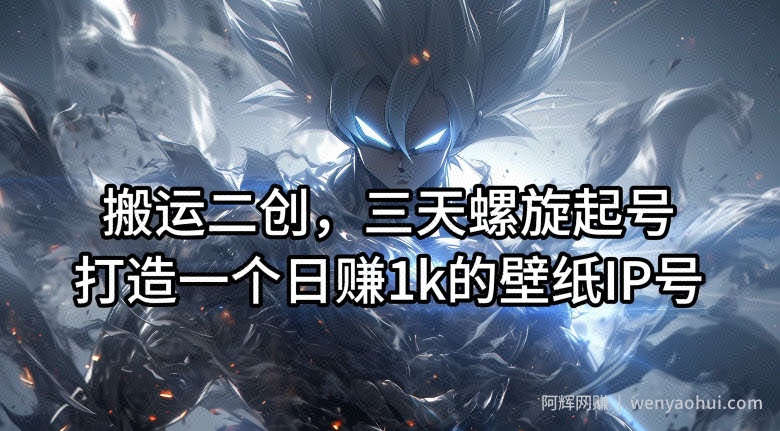 搬运二创，三天螺旋起号，打造一个日赚1k的壁纸IP号【揭秘】