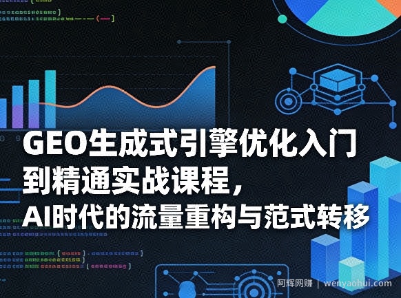 GEO生成式引擎优化入门到精通实战课程，AI时代的流量重构与范式转移