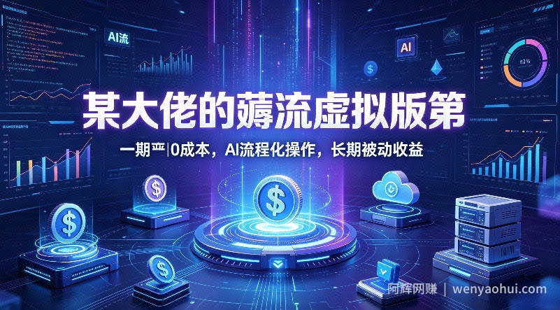 某大佬的薅流虚拟版第一期丨0成本，AI流程化操作，长期被动收益