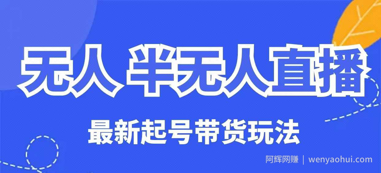 无人半无人直播最新起号带货玩法，全是干货（保姆级教程）