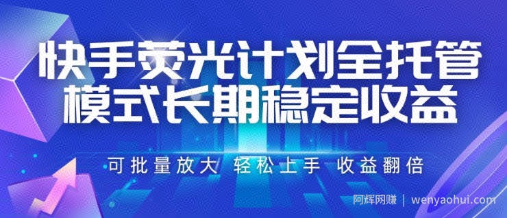 快手荧光计划全托管模式，长期稳定收益，一部手机可批量做，轻松上手，收益翻倍【揭秘】