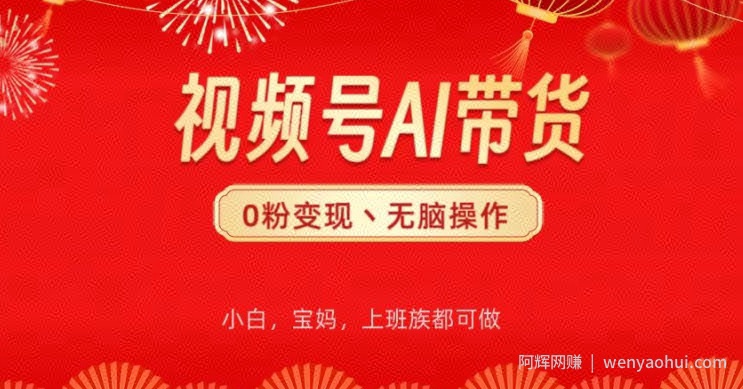 视频号AI带货，无脑操作，小白轻松上手，分分钟爆单