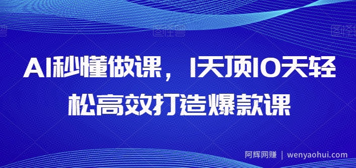 AI秒懂做课，1天顶10天轻松高效打造爆款课