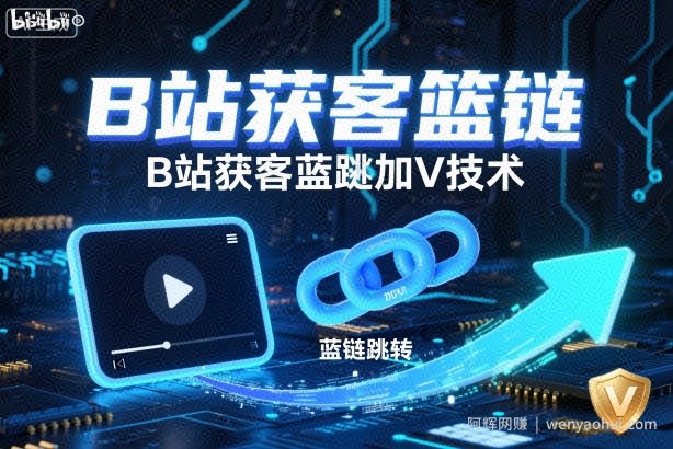 B站获客篮链跳转加V技术，B站获客蓝链跳转技术