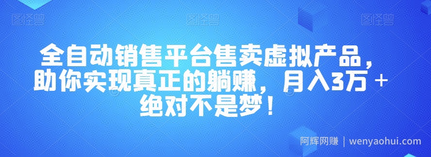 全自动销售平台售卖虚拟产品,助你实现真正的躺赚,月入3万+绝对不是梦!【揭秘】