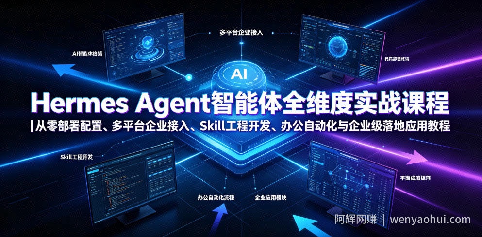 Hermes Agent智能体全维度实战课程｜从零部署配置、多平台企业接入、Skill工程开发、办公自动化与企业级落地应用教程