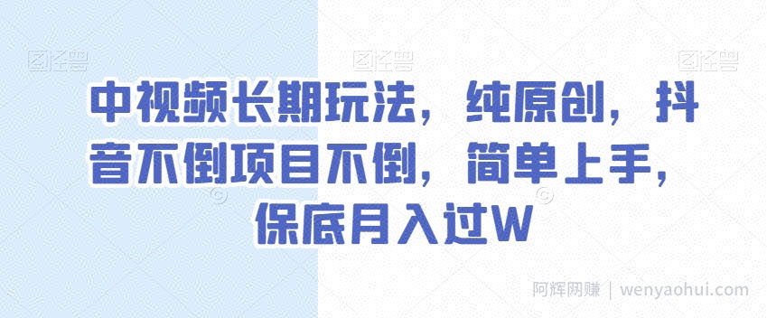 中视频长期玩法，纯原创，抖音不倒项目不倒，简单上手，保底月入过W【揭秘】
