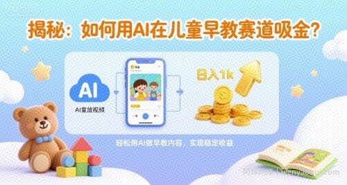 揭秘：如何用AI在儿童早教赛道吸金?一键生成视频，日入1k不是梦