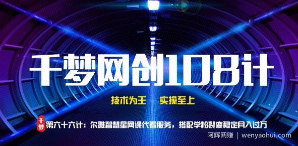 千梦网创108计第66计：尔雅智慧星网课代看服务，搭配学粉裂变稳定月入过万