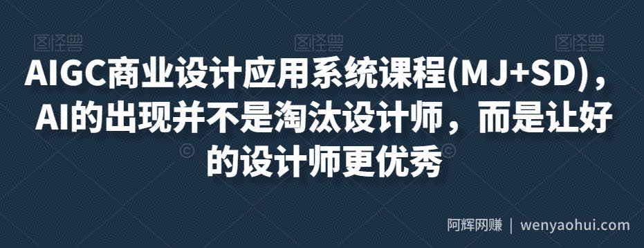 AIGC商业设计应用系统课程(MJ+SD)，AI的出现并不是淘汰设计师，而是让好的设计师更优秀
