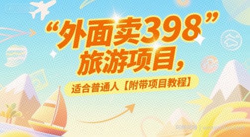 外面卖398的旅游项目，适合普通人【附带项目教程】