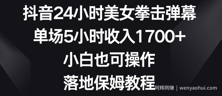 抖音24小时美女拳击弹幕，单场5小时收入1700+，小白也可操作，落地保姆教程【揭秘】
