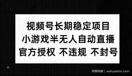 视频号长期稳定项目，小游戏半无人自动直播，官方授权 不违规 不封号