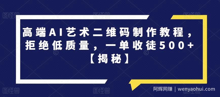 高端AI艺术二维码制作教程，拒绝低质量，一单收徒500+【揭秘】