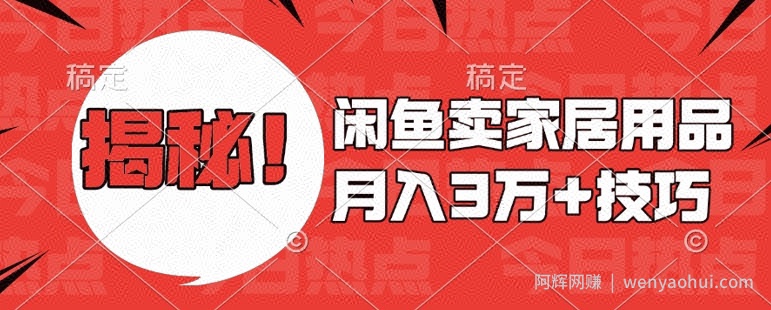 闲鱼卖家居用品月入过W+最新技巧闲鱼最新零基础教学，新手当天上手【揭秘】